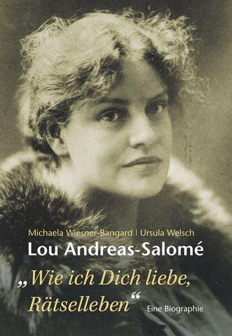 Lou Andreas-Salomé. »Wie ich dich liebe, Rätselleben«. Eine Biographie