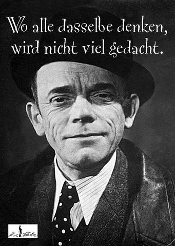 Karl Valentin "Wo alle dasselbe denken, wird nicht viel gedacht"